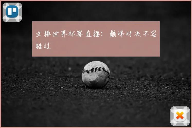 女排世界杯赛直播:巅峰对决不容错过