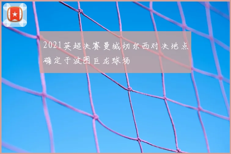 2021英超决赛曼城切尔西对决地点确定于波图巨龙球场