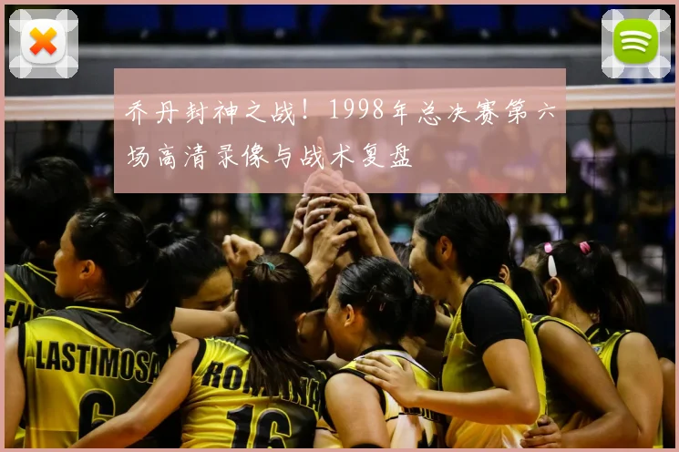 乔丹封神之战！1998年总决赛第六场高清录像与战术复盘