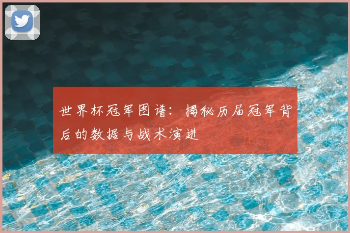 世界杯冠军图谱：揭秘历届冠军背后的数据与战术演进