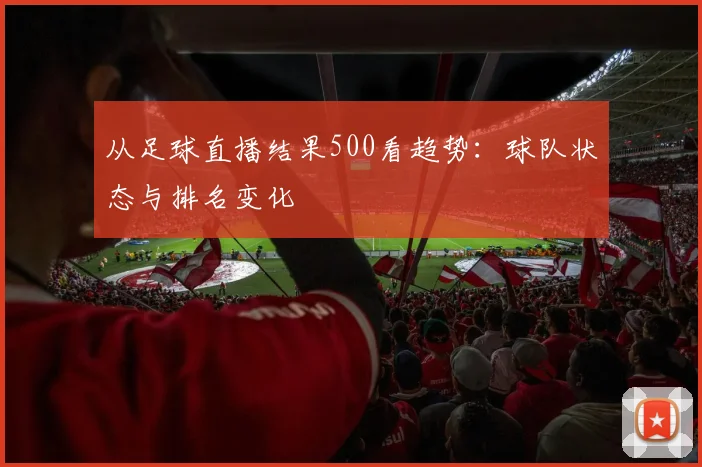 从足球直播结果500看趋势：球队状态与排名变化